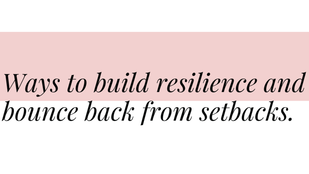 Become resilient and bounce back from setbacks