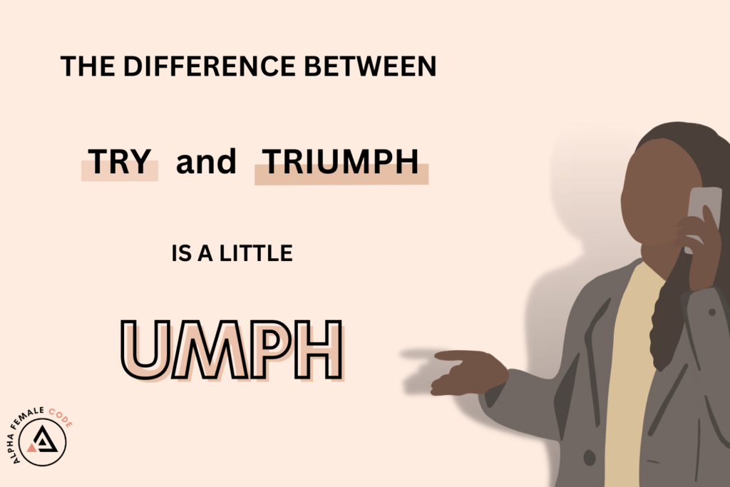 the difference between try and triumph is a little umph