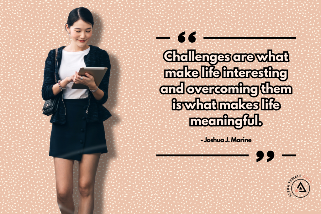 "Challenges are what make life interesting and overcoming them is what makes life meaningful." - Joshua J. Marine