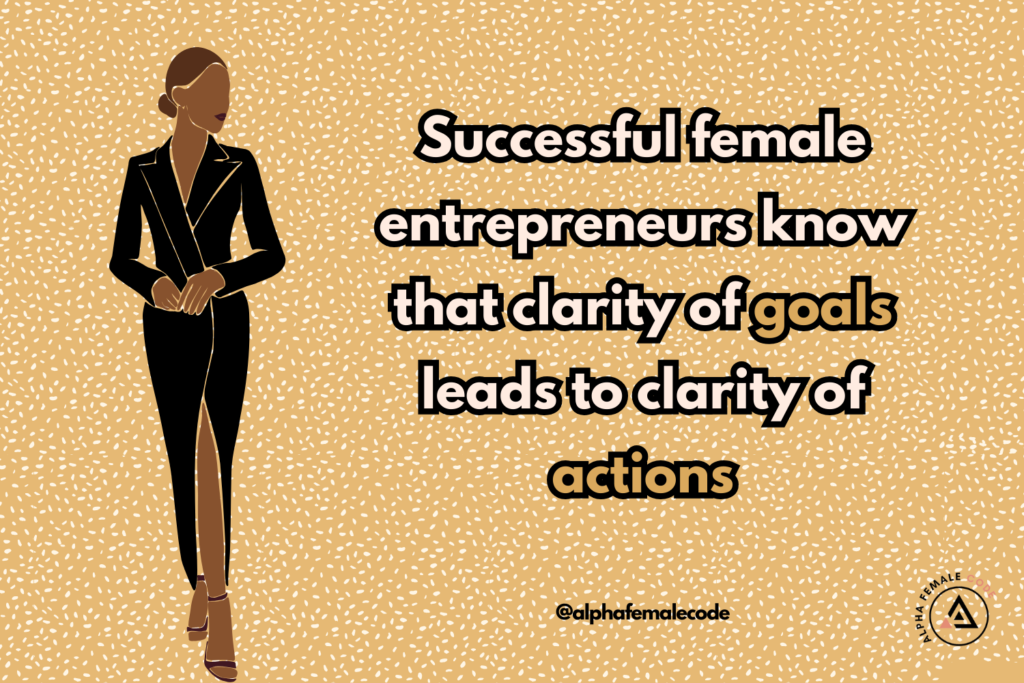 Quote: Successful female entrepreneurs know that clarity of goals leads to clarity of actions.