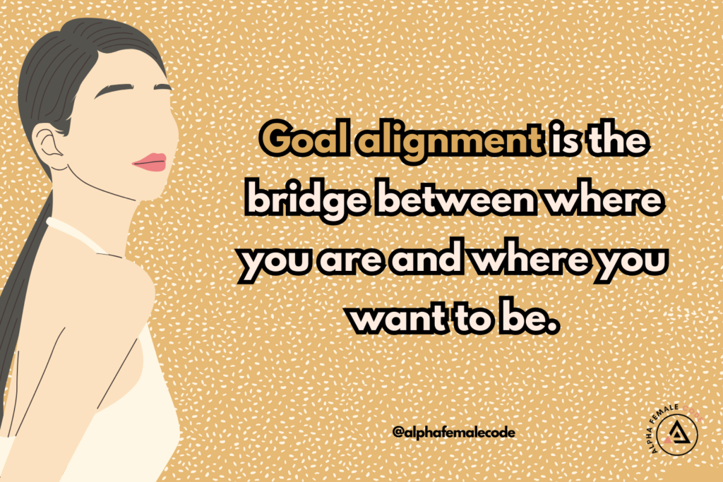 Goal alignment is the bridge between where you are and where you want to be.